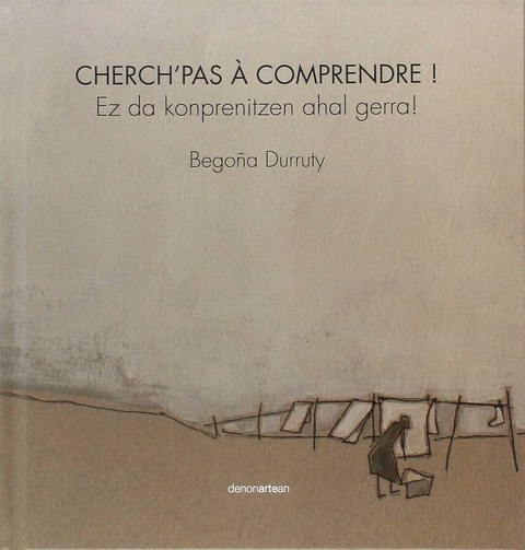 Cherch'pas à comprendre = Ez da konprenitzen ahal gerra!