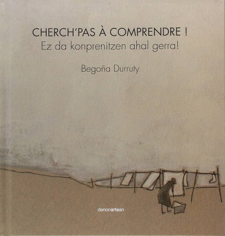 Cherch'pas à comprendre = Ez da konprenitzen ahal gerra!