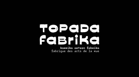 TOPADA Fabrika -  Fabrique des arts de la rue